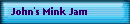 John's Mink Jam
